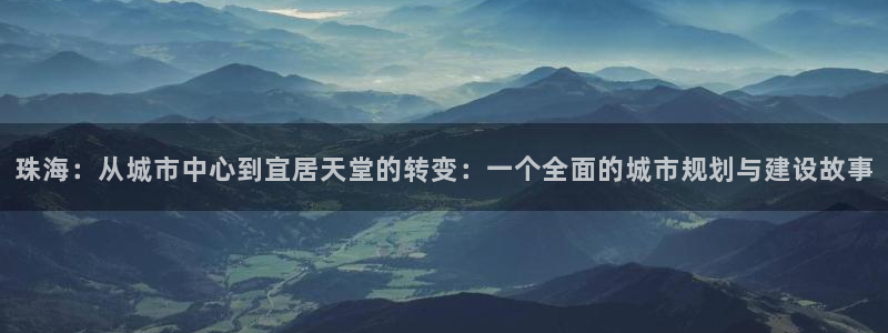 新宝5招商部：珠海：从城市中心到宜居天堂的转变：一个全面的城