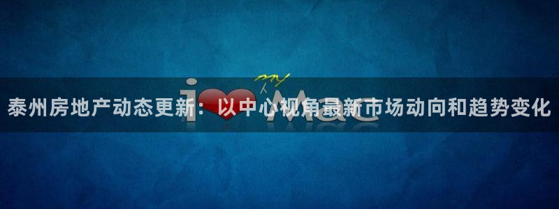新宝5娱乐没：泰州房地产动态更新：以中心视角最新市场动向和趋