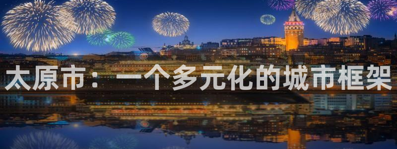 菲律宾新宝5老板：太原市：一个多元化的城市框架