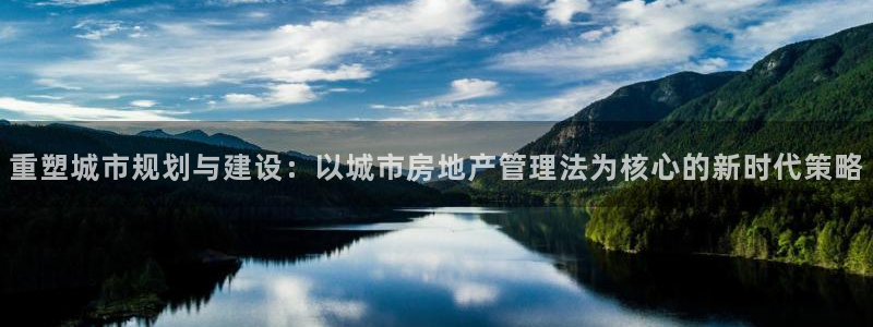 新宝5吕74OOO5：重塑城市规划与建设：以城市房地产管理法