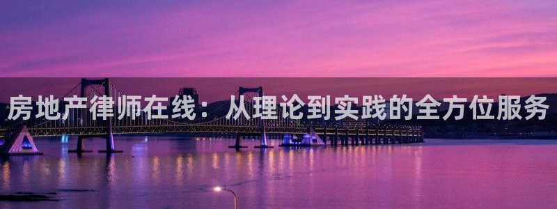 新宝5安卓版：房地产律师在线：从理论到实践的全方位服务