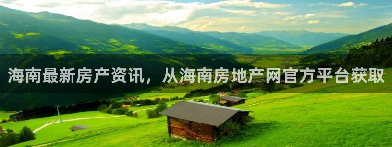 新宝5测登录：海南最新房产资讯，从海南房地产网官方平台获取
