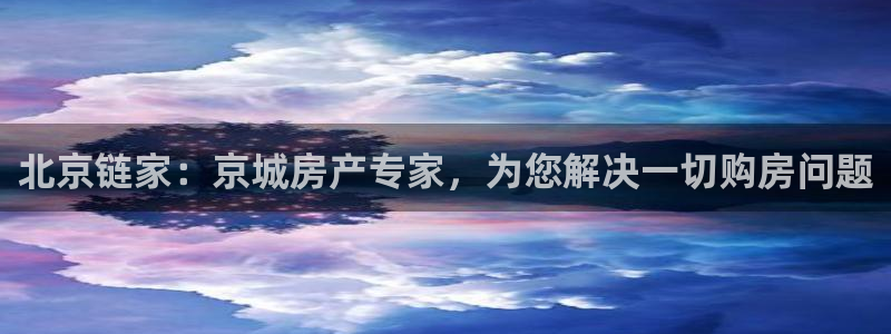 新宝5唯一：北京链家：京城房产专家，为您解决一切购房问题