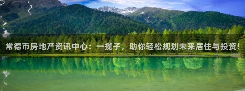 新宝5周74OOO5：常德市房地产资讯中心：一揽子，助你轻松