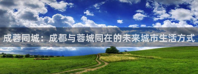 新宝5X：成蓉同城：成都与蓉城同在的未来城市生活方式
